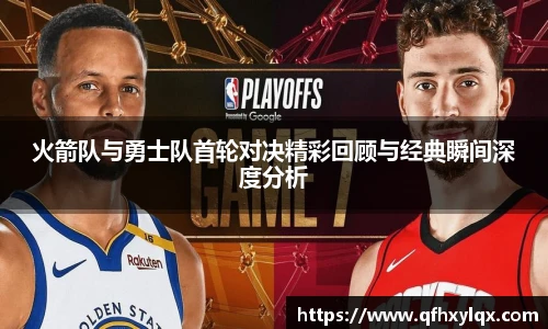 火箭队与勇士队首轮对决精彩回顾与经典瞬间深度分析